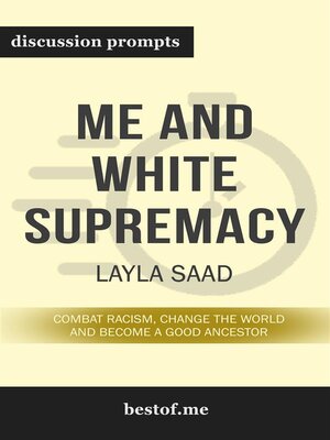 cover image of Summary--"Me and White Supremacy--Combat Racism, Change the World, and Become a Good Ancestor" by Layla F. Saad--Discussion Prompts
